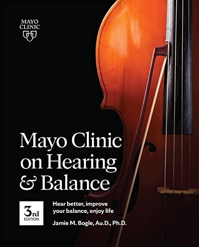 Mayo Clinic on Hearing and Balance: Hear Better, Improve Your Balance, Enjoy Life